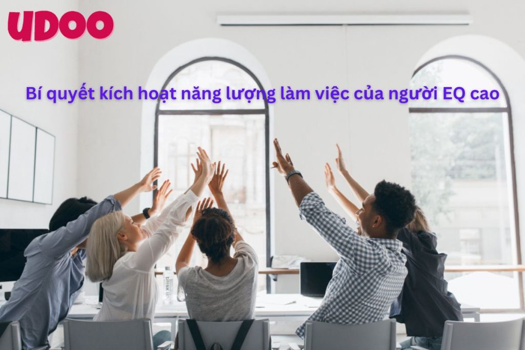 Bí quyết kích hoạt năng lượng làm việc của người EQ cao