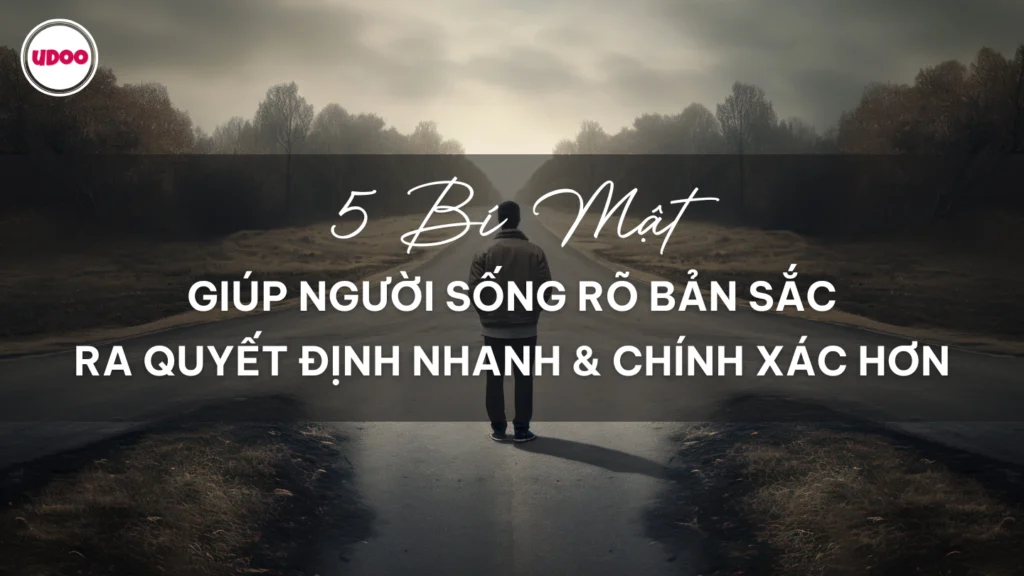 5 “bí mật” giúp người sống rõ bản sắc ra quyết định nhanh và chính xác hơn